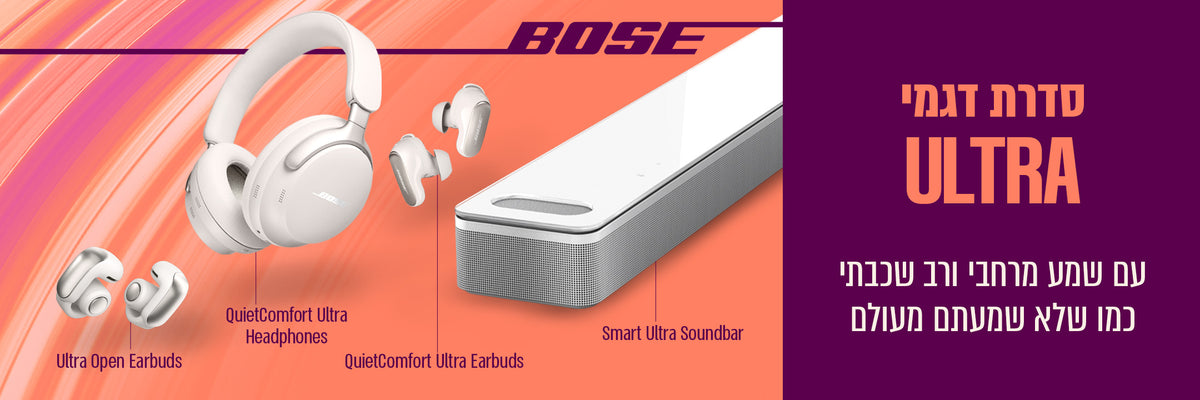 דגמי Bose Ultra החדשים - Ultra Open Earbuds, QC Ultra Headphones, QC Ultra Earbuds, Smart Ultra Soundbar